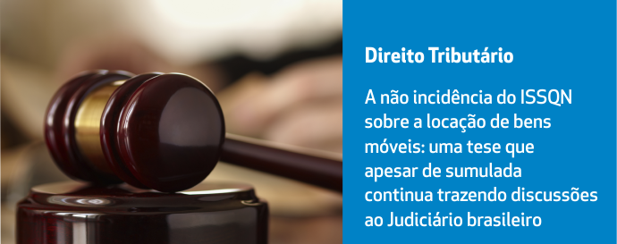 A não incidência do ISSQN sobre a locação de bens móveis: uma tese que apesar de sumulada continua trazendo discussões ao Judiciário brasileiro