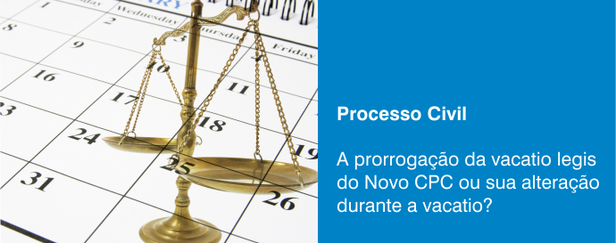 A prorrogação da vacatio legis do Novo CPC ou sua alteração durante a vacatio?