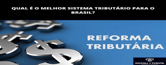 Reforma Tributária: qual o melhor sistema tributário para o Brasil?