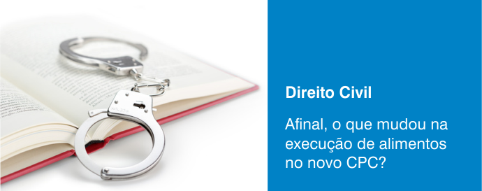 Afinal, o que mudou na execução de alimentos no novo CPC?