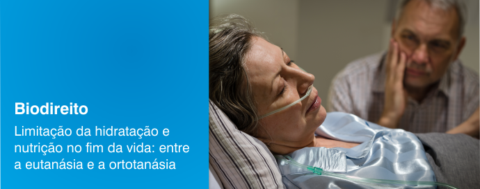 Limitação da hidratação e nutrição no fim da vida: entre a eutanásia e a ortotanásia