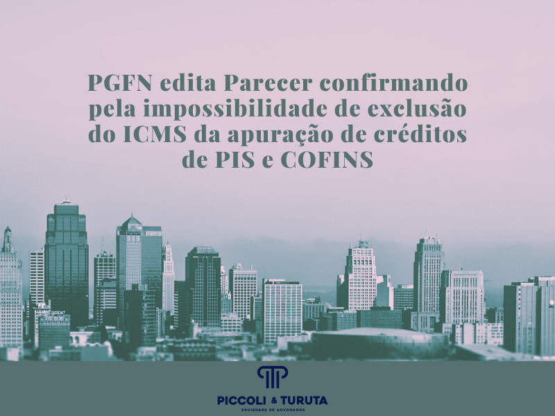 Procuradoria Geral da Fazenda Nacional edita Parecer confirmando pela impossibilidade de exclusão do ICMS da apuração de créditos de PIS e COFINS