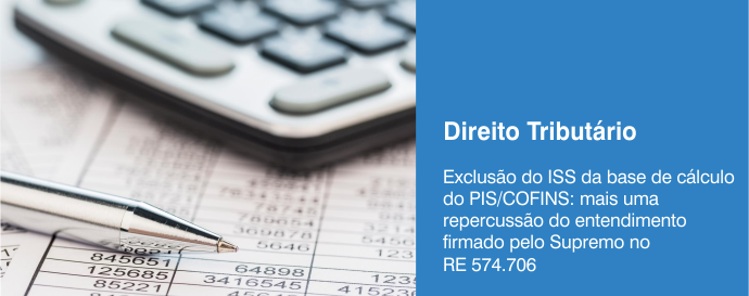 Exclusão do ISS da base de cálculo do PIS/COFINS: mais uma repercussão do entendimento firmado pelo Supremo no RE 574.706