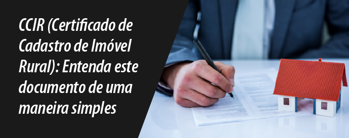 CCIR (Certificado de Cadastro de Imóvel Rural). Entenda este documento de uma maneira simples 