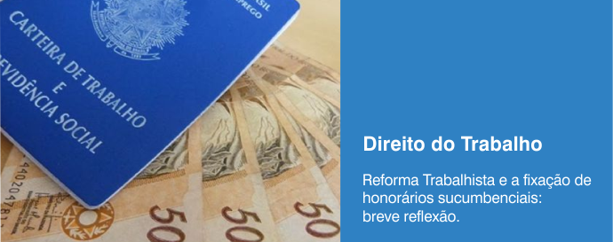 Reforma​ ​Trabalhista​ ​e​ ​a​ ​fixação​ ​de​ ​honorários​ ​sucumbenciais:​ ​breve​ ​reflexão 