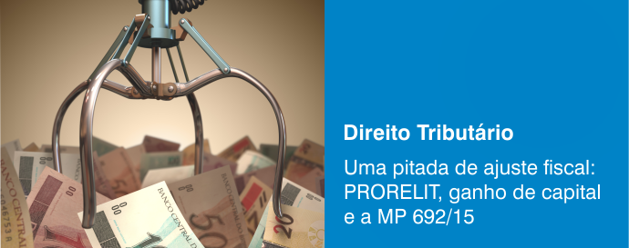 Uma pitada de ajuste fiscal: PRORELIT, ganho de capital e a MP 692/15