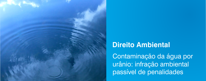 Contaminação da água por urânio: infração ambiental passível de penalidades