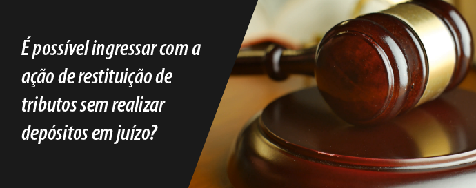 Pílulas Tributárias: É possível ingressar com a ação de restituição de tributos sem realizar depósitos em juízo?